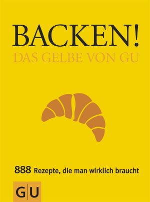 [Gu Küchenratgeber 01] • Backen! · Das Gelbe von GU